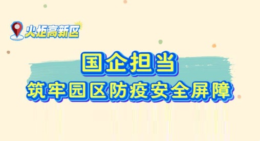 火工力量，，国企担任！！火炬工业集团全员持续奋战，，汇聚园区党群力量共筑防疫安全樊篱