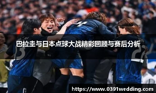 巴拉圭与日本点球大战精彩回顾与赛后分析